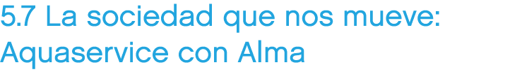 5.7 La sociedad que nos mueve: Aquaservice con Alma 