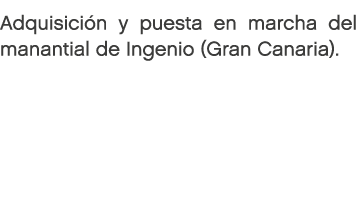 Adquisici n y puesta en marcha del manantial de Ingenio (Gran Canaria).