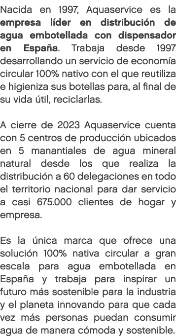Nacida en 1997, Aquaservice es la empresa l der en distribuci n de agua embotellada con dispensador en Espa a. Trabaj...